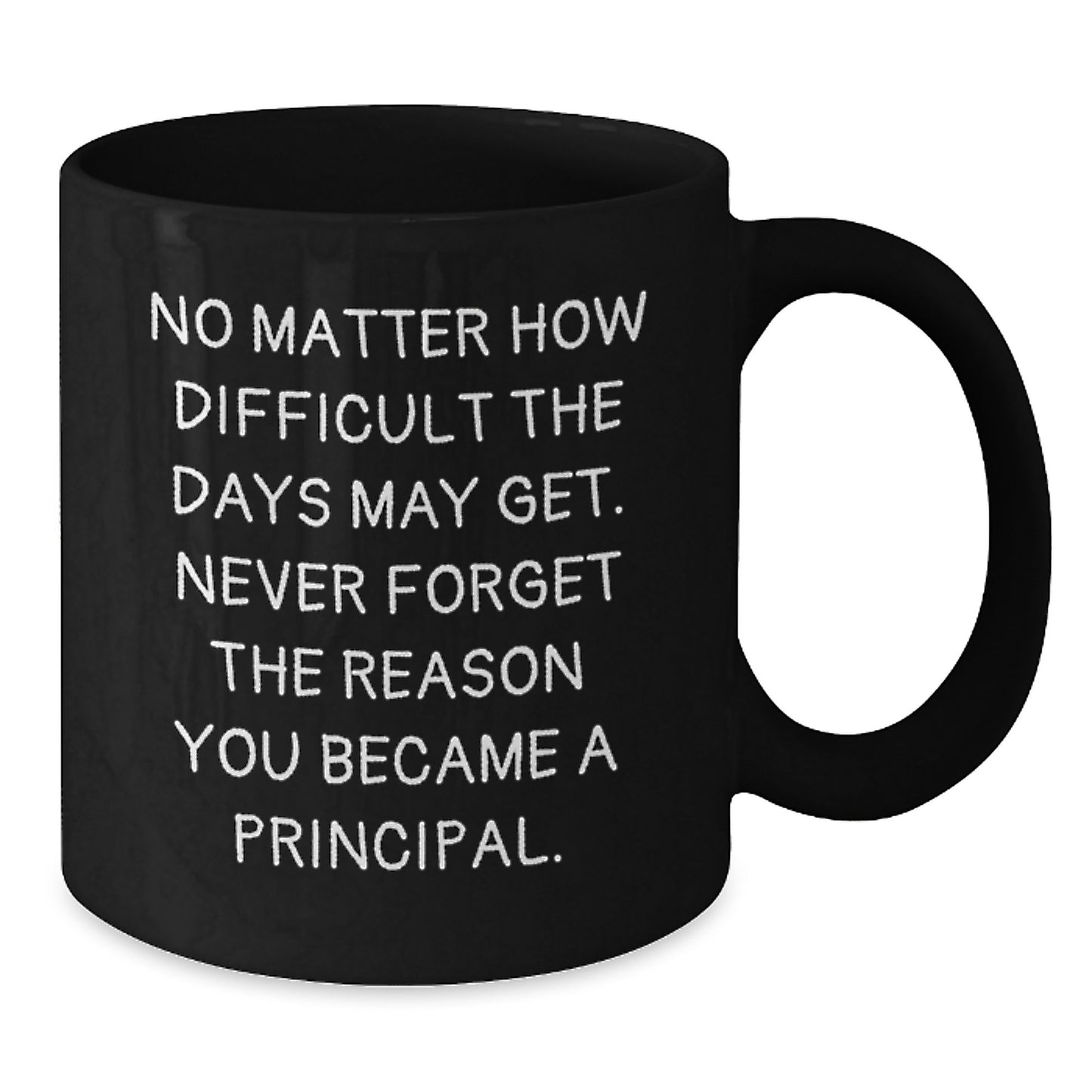 Gifts from Friends and Family, Inspirational Principal Quote, Black Coffee Mug, 11oz or 15oz, Birthday Unique Gifts for Him or Her - Additional