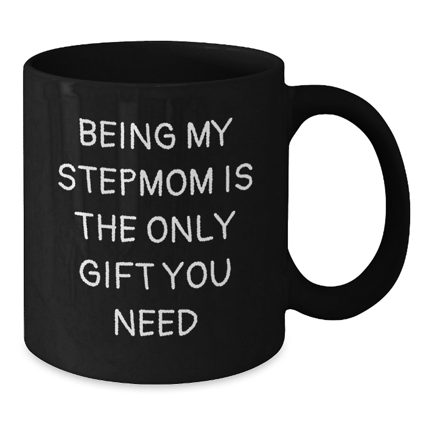 Funny Stepmom Birthday Unique Gifts from Family, 'Being My Stepmom Is The Only Gift You Need' Black Coffee Mug, 11oz or 15oz, Microwave and Dishwasher Safe - Additional