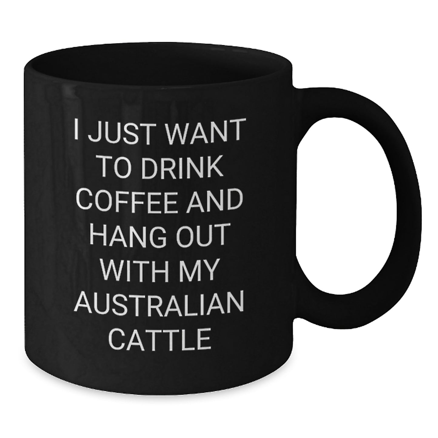Funny Australian Cattle Dog Gifts for Men - I Just Want To Drink Coffee And Hang Out With My Australian Cattle, Black Coffee Mug Gifts from Friends, Australian Cattle Dog Lovers Birthday Unique Gifts - Additional