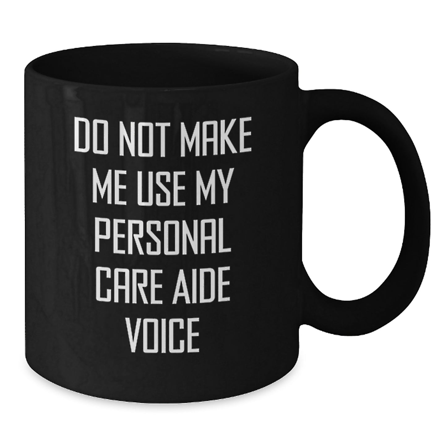 Funny Personal Care Aide Gifts from Friends, Gifts for Personal Care Aide Graduates, Black Coffee Mug with Do Not Make Me Use My Personal Care Aide Voice Quote - Additional