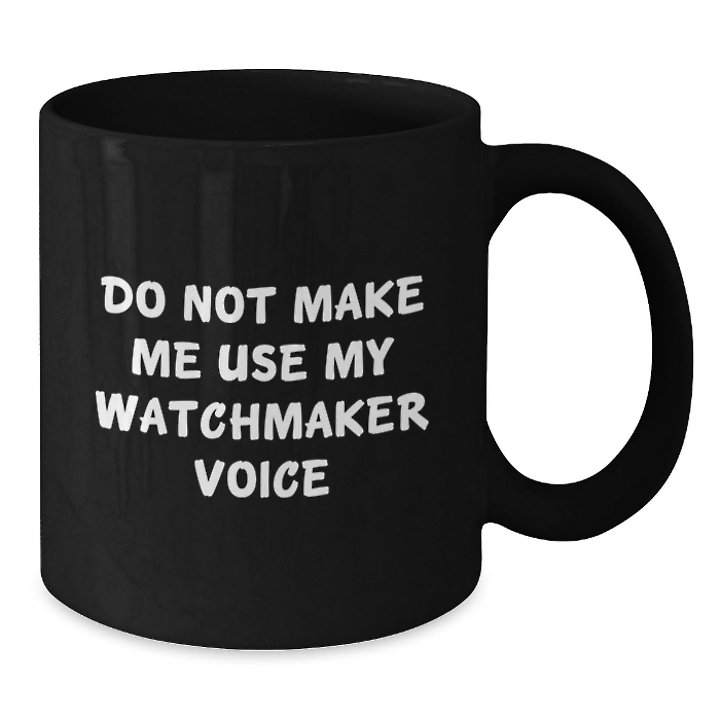 Watchmaker Humor Graduation Gifts from Friends, Coworkers, Family - Do Not Make Me Use My Watchmaker Voice Black Coffee Mug - Additional
