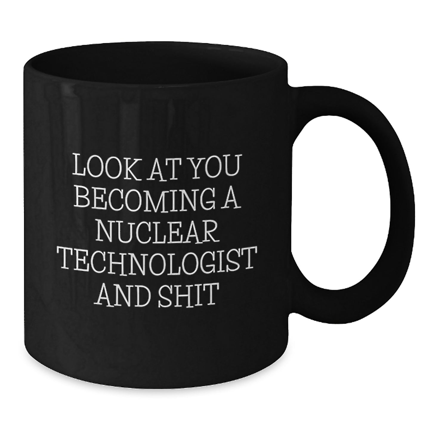 Funny Nuclear Technologist Gifts, Look At You Becoming A Nuclear Technologist And Shit, Graduation Unique Gifts for Nuclear Technologist from Friends, Black Coffee Mug for Him, Her, Coworkers, Family - Additional