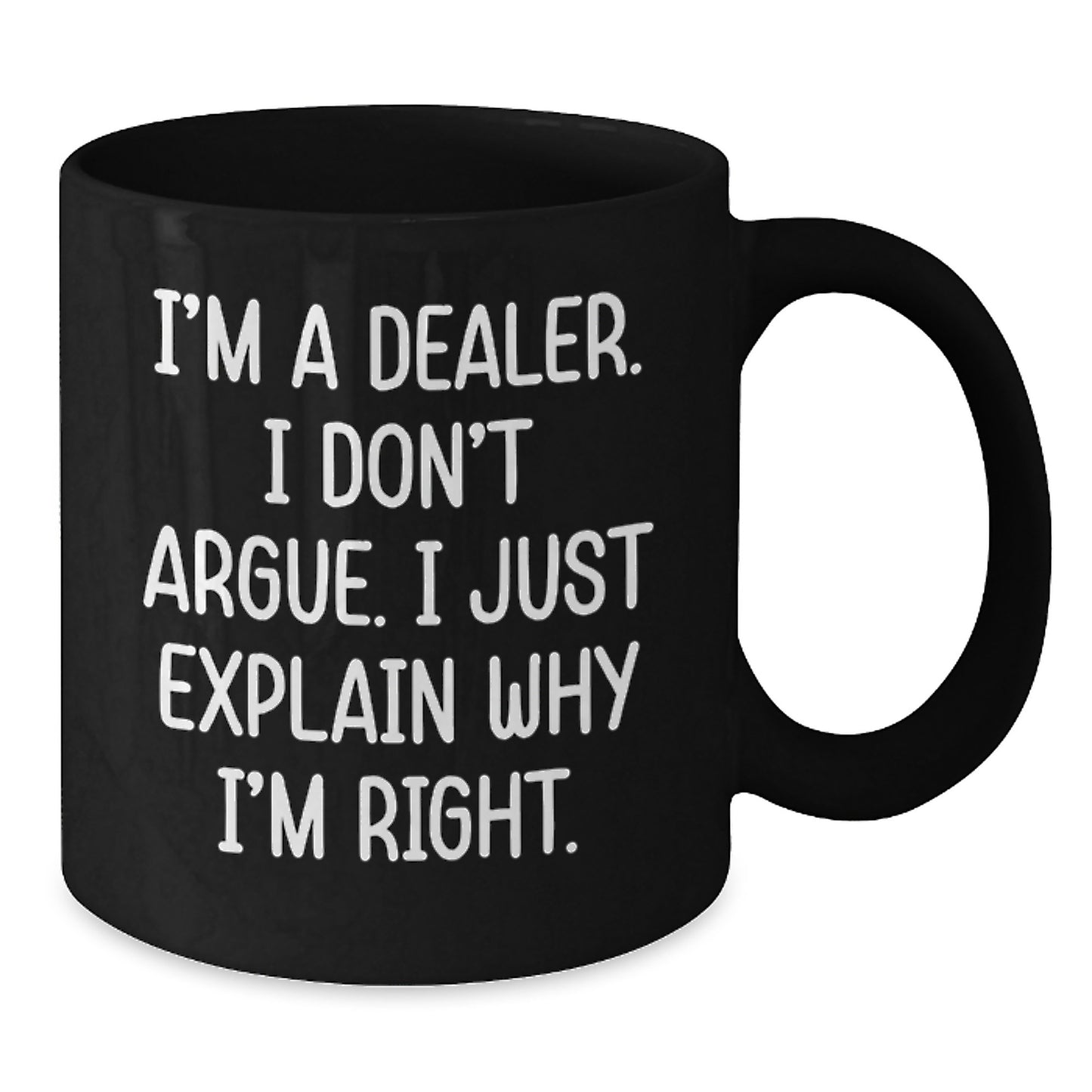 Dealer Gifts Funny Quote Black Coffee Mug, Gifts from Friends to Dealer, Unique Graduation Gift for Men, Women, Friends, Coworkers, Family, 'I'm A Dealer, I Don't Argue, I Just Explain Why I'm Right' - Additional