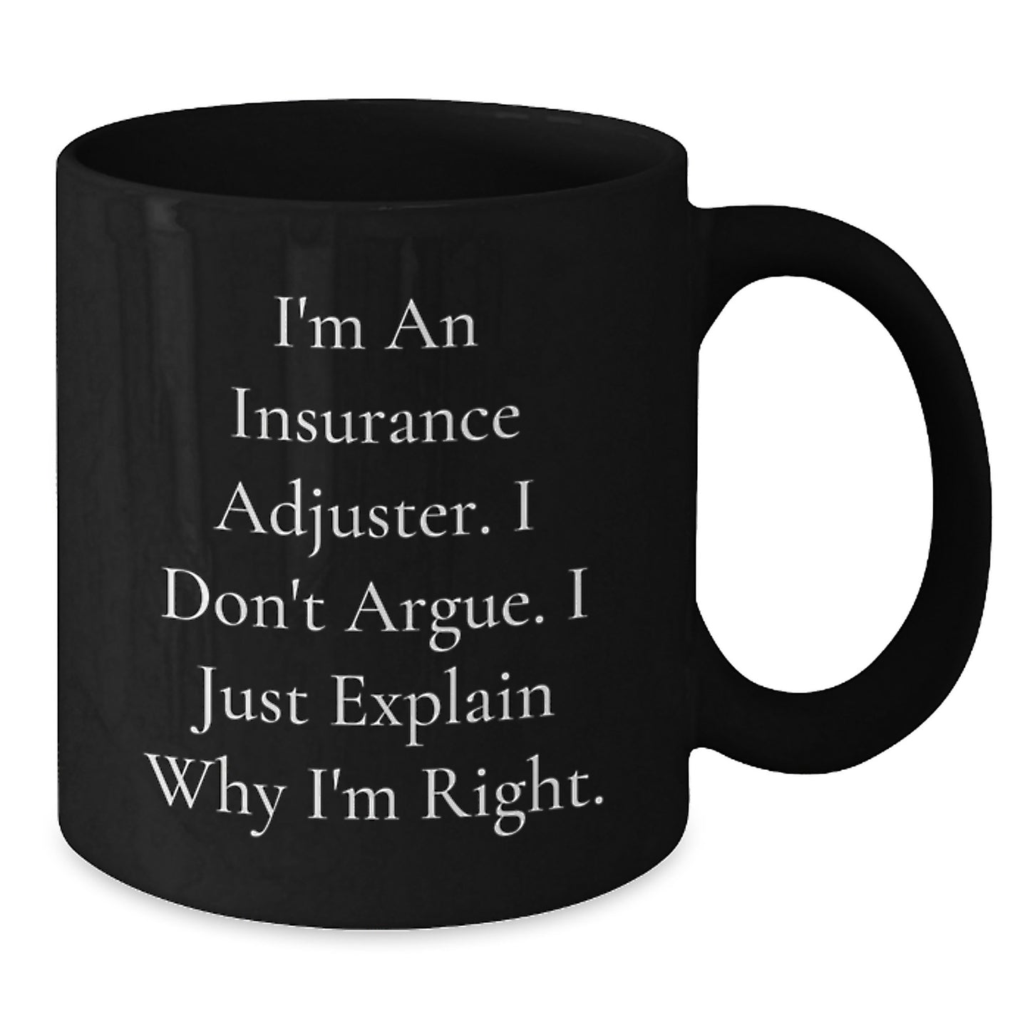 Funny Insurance Adjuster Gifts from Friends - Insurance Adjuster Black Coffee Mug, I'm An Insurance Adjuster. I Don't Argue. I Just Explain Why I'm Right. Birthday Unique Gifts for Insurance Adjuster - Additional