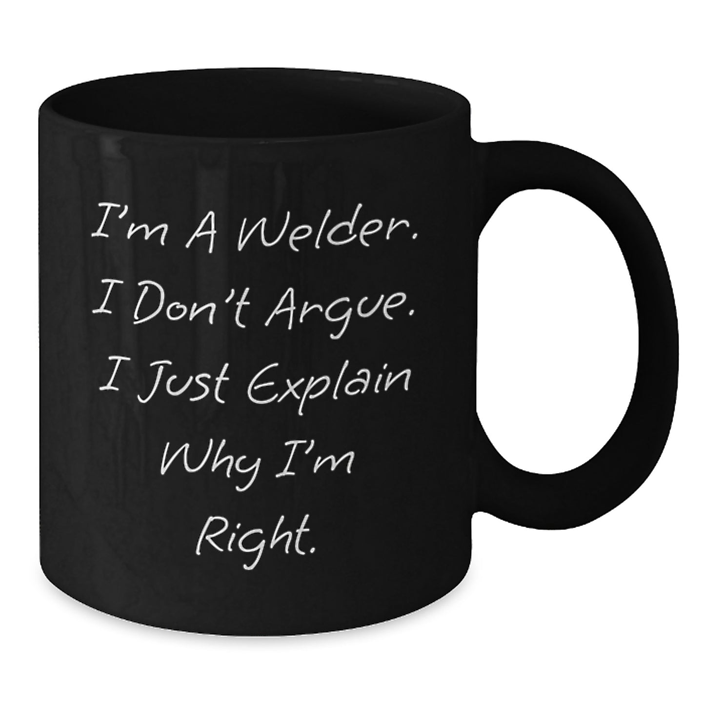 Welder Gifts, Funny Quote Coffee Mug for Graduation, Gifts from Friends - 'I'm A Welder. I Don't Argue. I Just Explain Why I'm Right.' - Additional