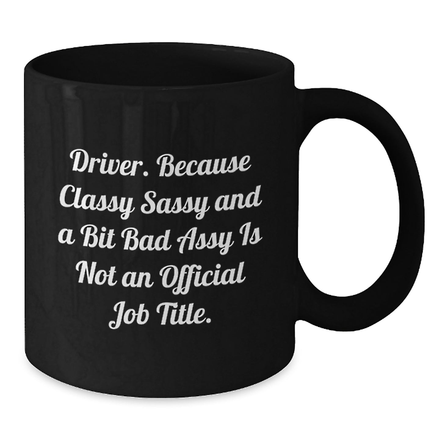 Funny Driver Gifts, Gifts from Friends for Driver, Black Coffee Mug, 'Driver. Because Classy Sassy And A Bit Fearlessy Is Not An Official Job Title.' - Additional
