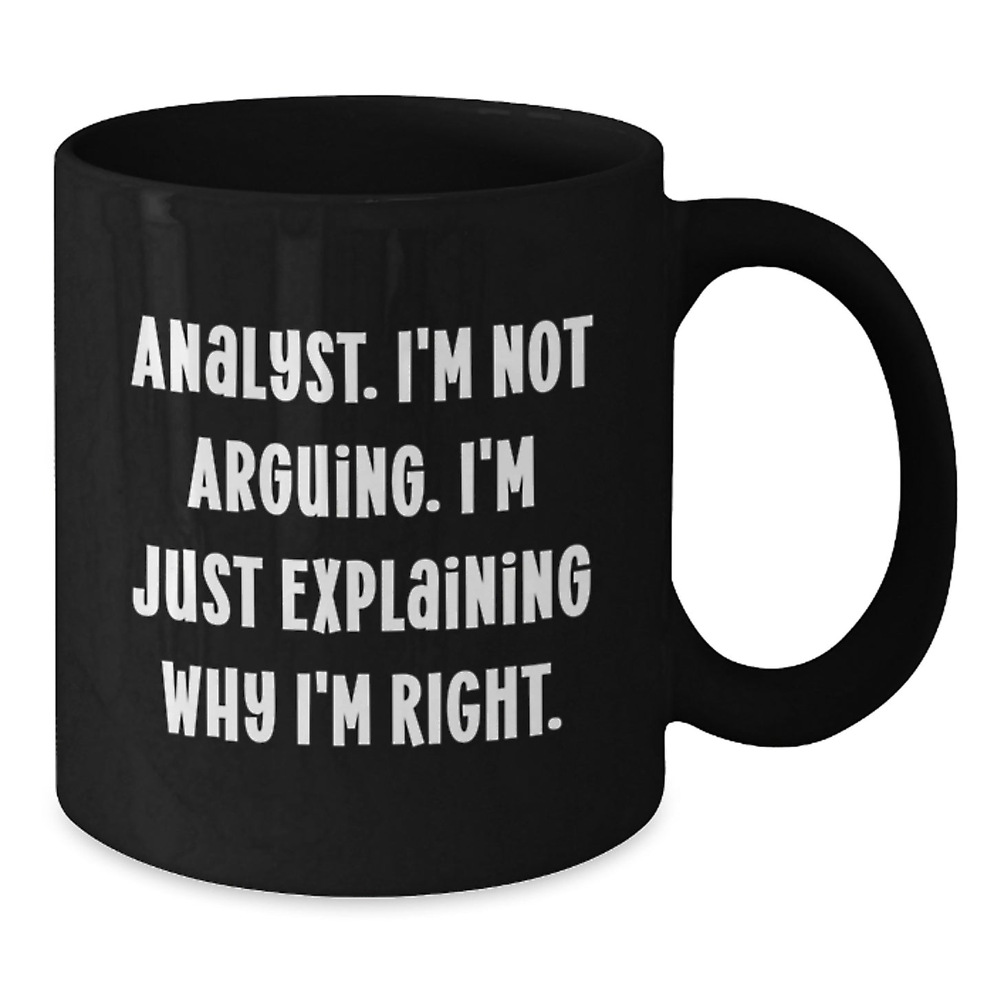 Funny Analyst Gifts, Birthday Unique Gifts from Friends, Gifts for Analyst, Black Coffee Mug Quote 'I'm Not Arguing. I'm Just Explaining Why I'm Right.' - Additional
