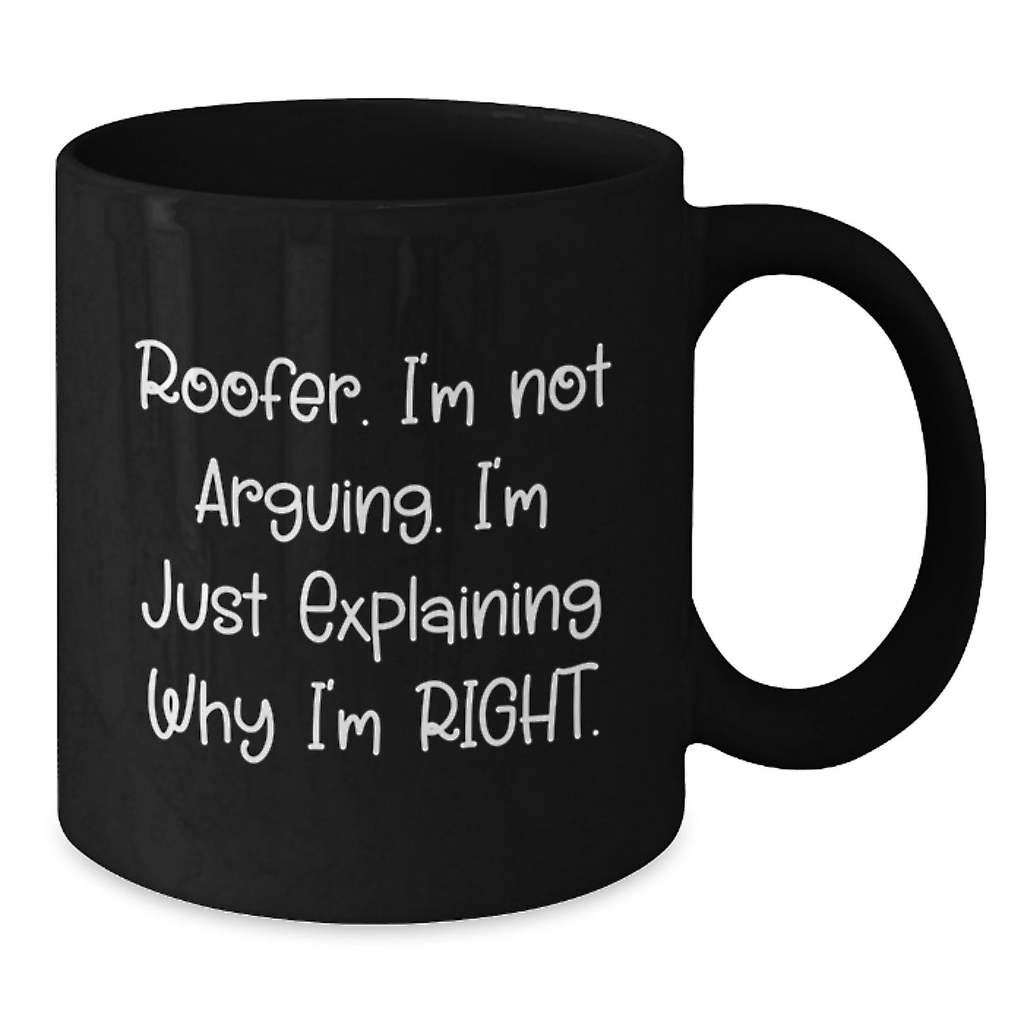 Funny Roofer Gifts: 'I'm Not Arguing. I'm Just Explaining Why I'm Right.' Black Coffee Mug for Birthday - Additional