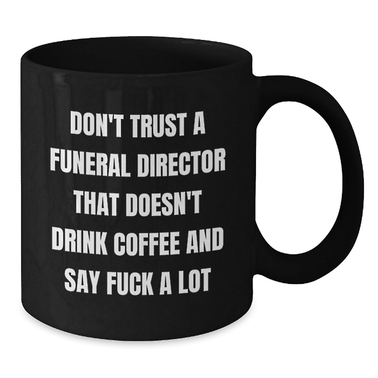 Funny Gifts from Friends for Funeral Directors - Don't Trust A Funeral Director That Doesn't Drink Coffee And Say 'F--k A Lot' - Black Coffee Mug for Graduation - Additional