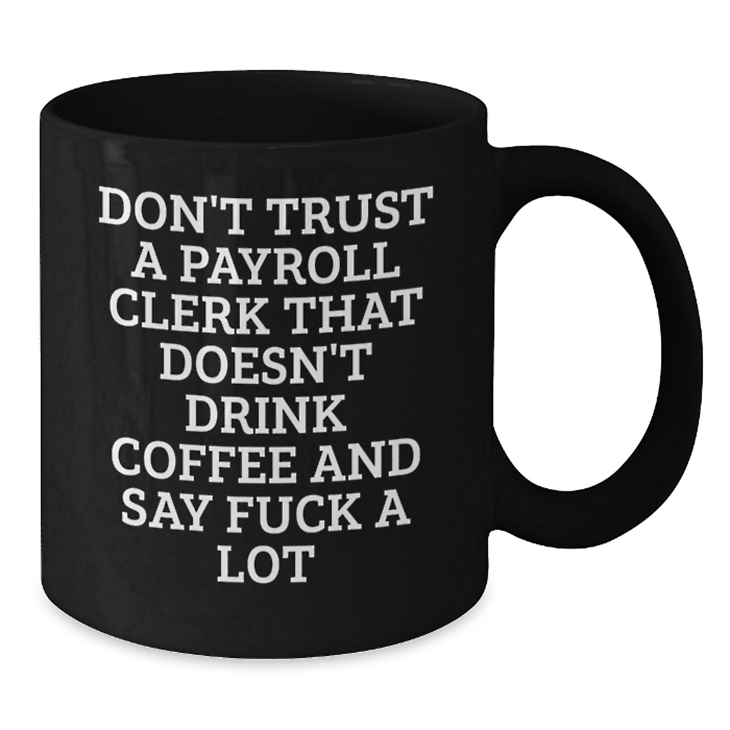Payroll Clerk Humor Gifts from Friends to Payroll Clerk, Black Coffee Mug for Graduation, Funny Quote 'Don't Trust', 11oz or 15oz - Additional