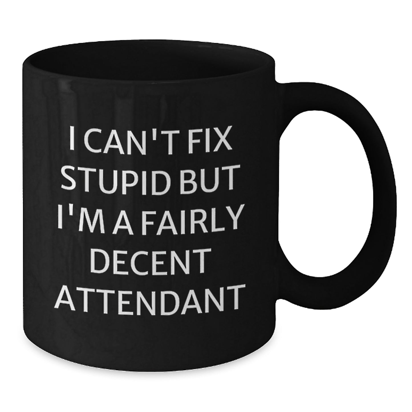 Funny Attendant Gifts from Friends - I Can't Fix Stupid But I'm A Fairly Decent Attendant Black Coffee Mug, 11oz or 15oz, Graduation Unique Presents - Additional