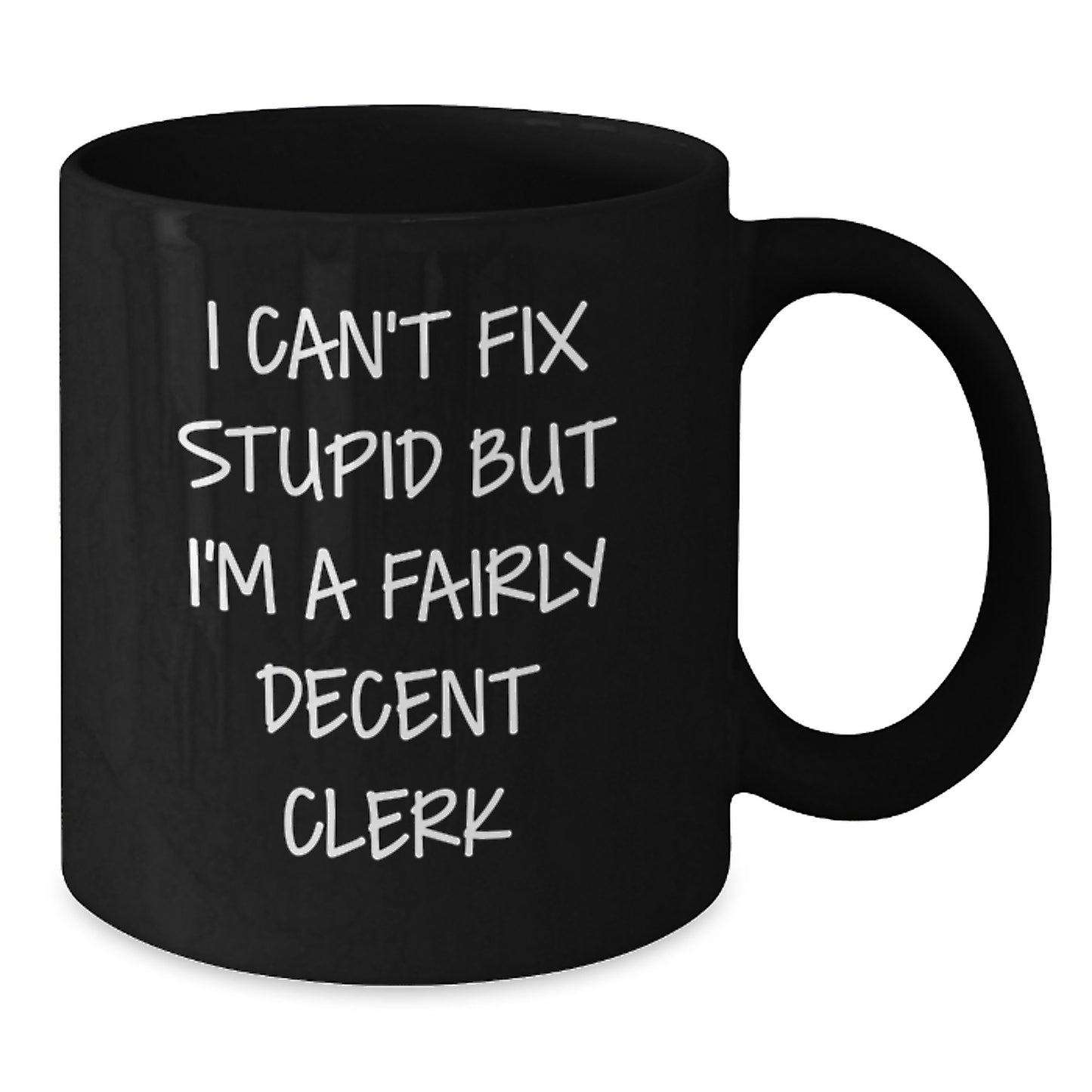 Funny Clerk Gifts, I Can't Fix Stupid But I'm A Fairly Decent Clerk Black Coffee Mugs for Birthday Unique Gifts from Friends to Coworkers - Additional