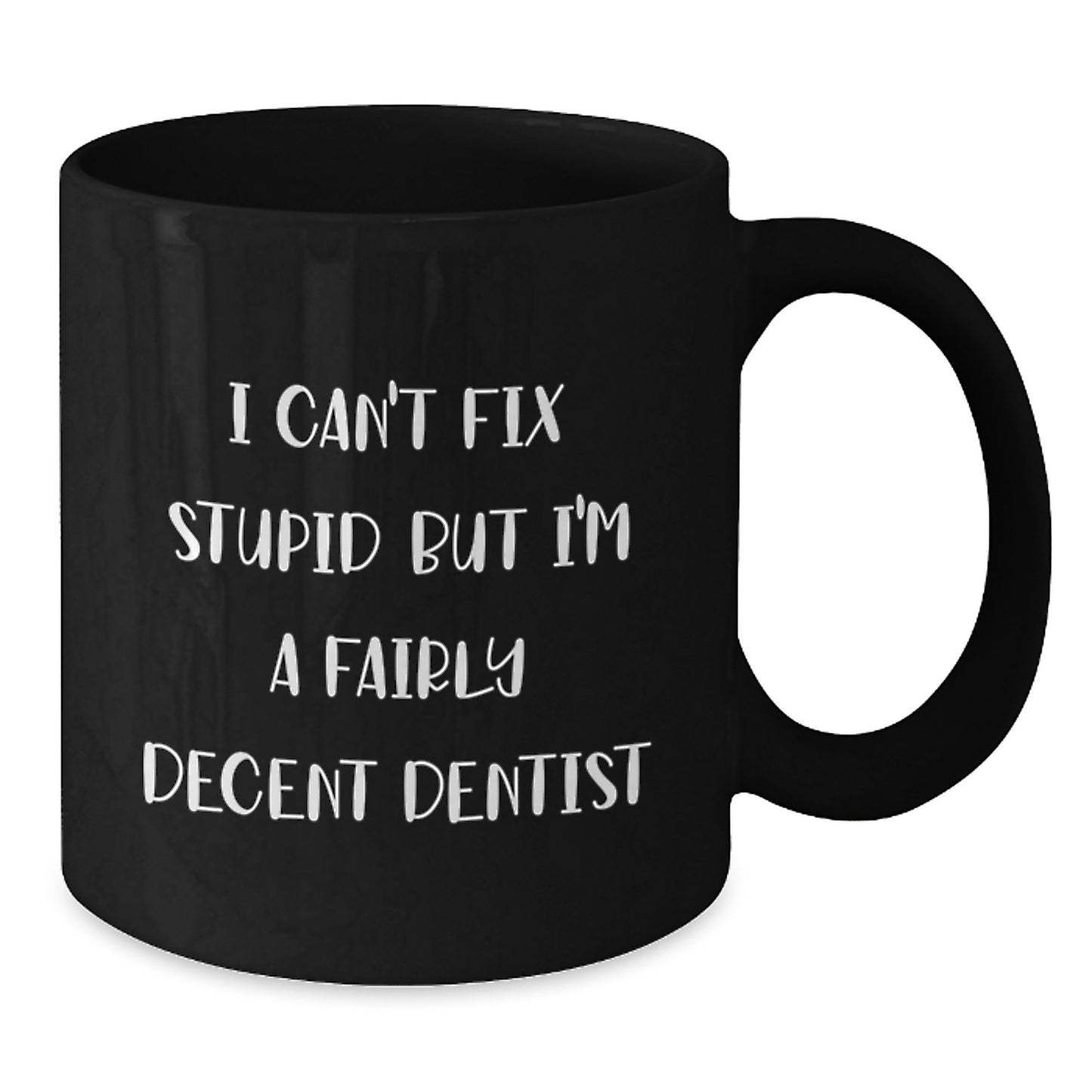 Dentist Humor Mugs for Graduation - Funny Quote Gifts from Friends and Family - I Can't Fix Stupid But I'm A Fairly Decent Dentist - Black Coffee Mug - Additional