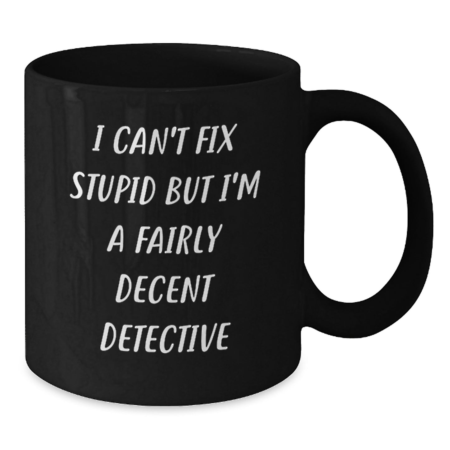 Funny Detective Gifts for Graduation, I Can't Fix Stupid But I'm A Fairly Decent Detective, Black Coffee Mug from Friends or Family, Gifts for Detective - Additional