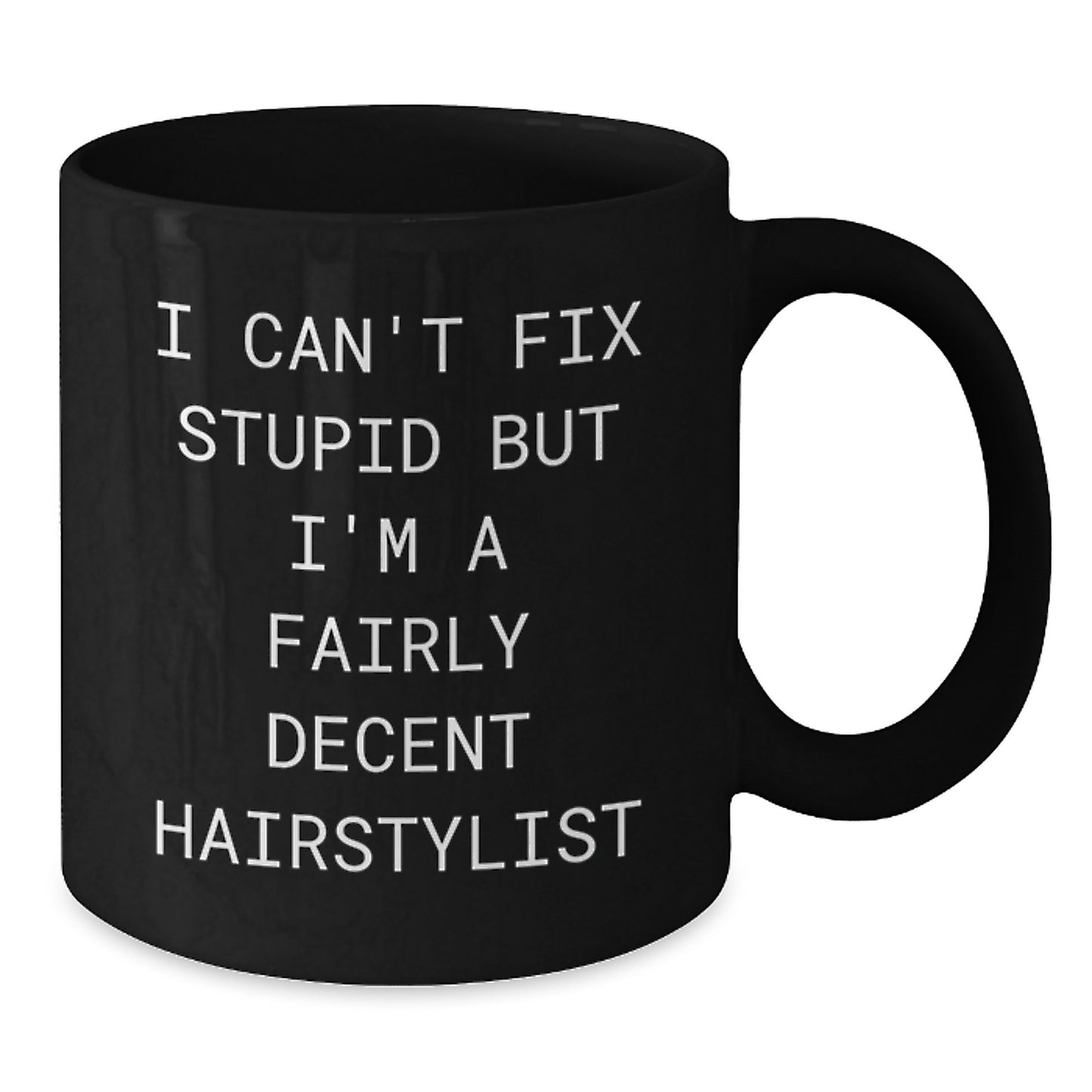 Funny Hairstylist Gifts for Friends Family from Men Women, 'I Can't Fix Stupid But I'm A Fairly Decent Hairstylist' Black Coffee Mug for Graduation - Additional