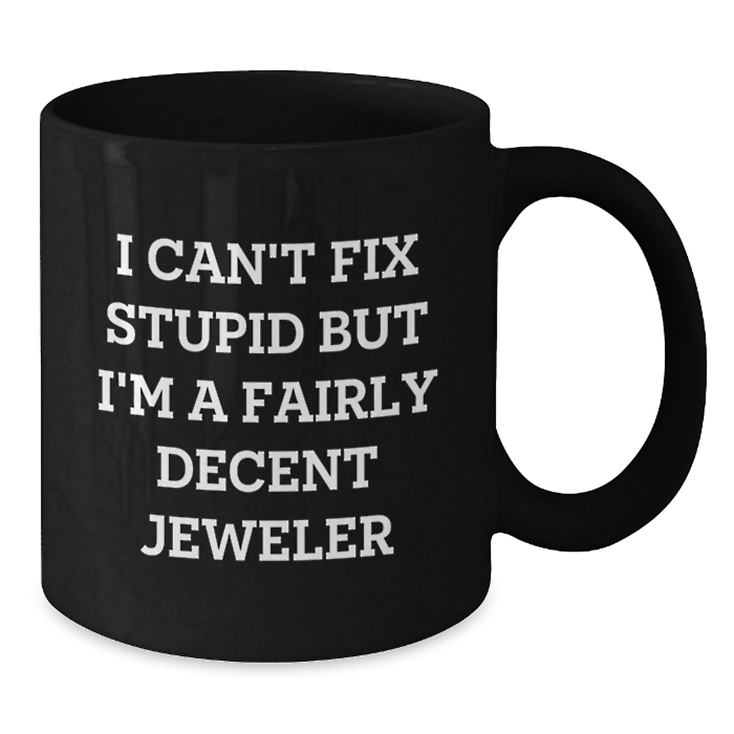 Jeweler Gifts from Friends, Funny Black Coffee Mug for Graduation, 'I Can't Fix Stupid But I'm A Fairly Decent Jeweler', Black 11oz or 15oz, Microwave and Dishwasher Safe - Additional