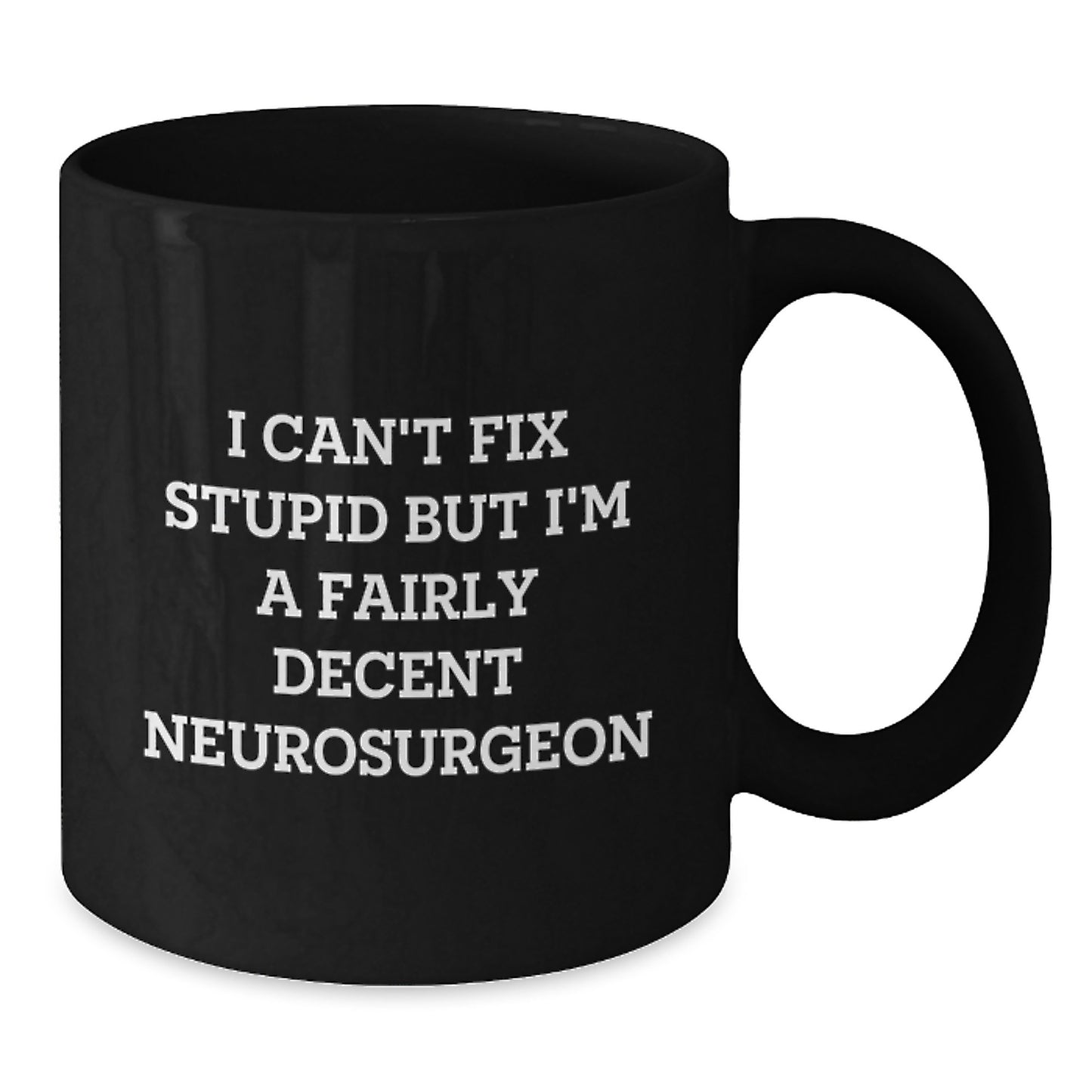 Funny Neurosurgeon Gifts, I Can't Fix Stupid But I'm A Fairly Decent Neurosurgeon Black Coffee Mug for Graduation, Funny Gifts from Friends to Neurosurgeon, Best Black Coffee Mug for Men and Women - Additional