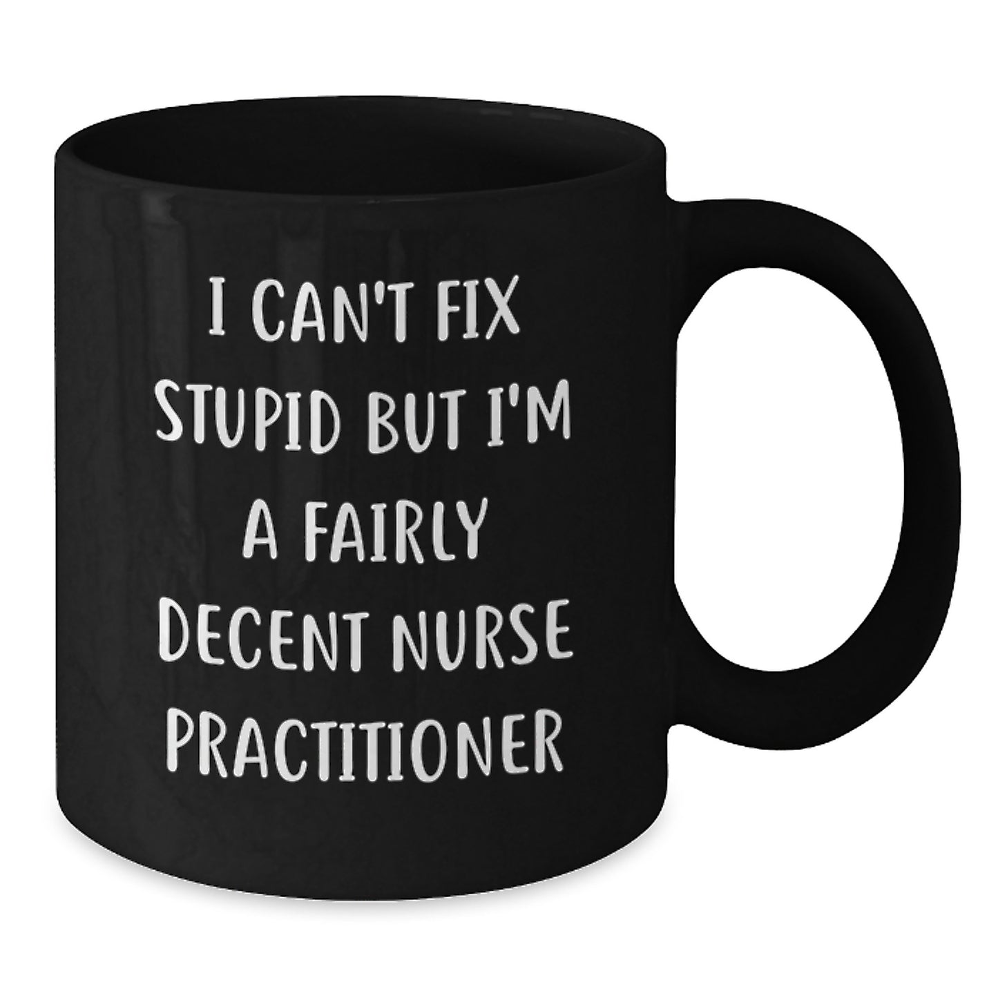 Nurse Practitioner Humor Gifts from Friends, Unique Graduation Mugs for Him Her, I Can't Fix Stupid But I'm A Fairly Decent NP, Black Coffee Mug, 11oz 15oz - Additional