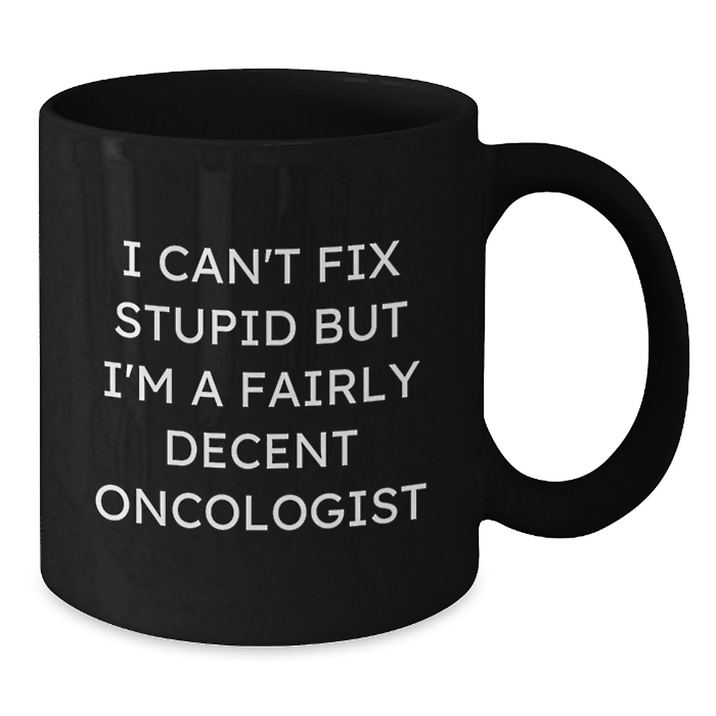 Funny Oncologist Gifts for Graduation, 'I Can't Fix Stupid But I'm A Fairly Decent Oncologist' Quote Black Coffee Mug, Gifts from Friends, Family, or Coworkers for Oncologist Men or Women - Additional
