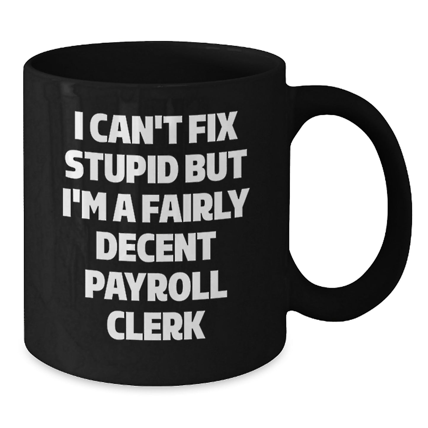Fairly Decent Payroll Clerk Gifts for Men Women Friends Coworkers Family - I Can't Fix Stupid Black Coffee Mug for Graduation Unique Gifts from Coworkers Friends - Additional