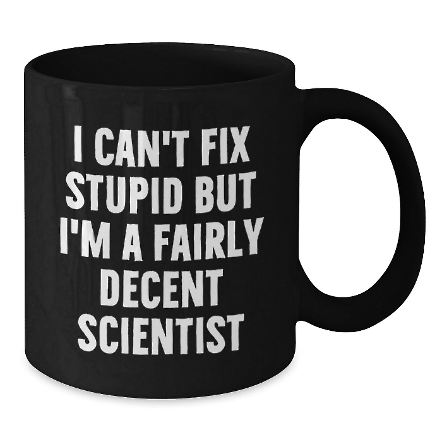 Funny Scientist Gifts for Him or Her, I Can't Fix Stupid But I'm A Fairly Decent Scientist Black Coffee Mug, Graduation Unique Gifts from Friends, Coworkers, or Family - Additional
