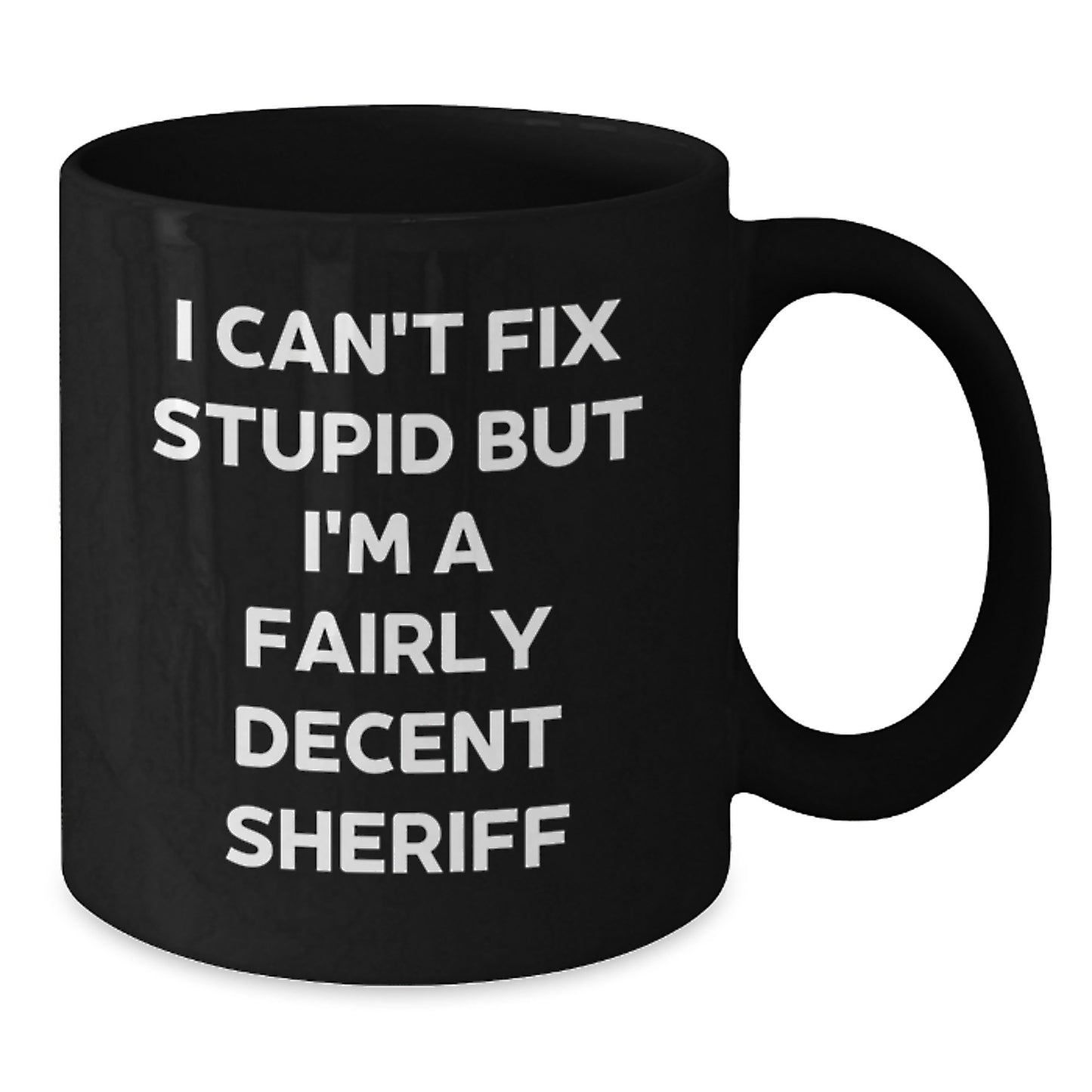 Sheriff Humor Black Coffee Mug, Funny Gifts from Friends for Sheriff Birthday, I Can't Fix Stupid But I'm A Fairly Decent Sheriff - Additional