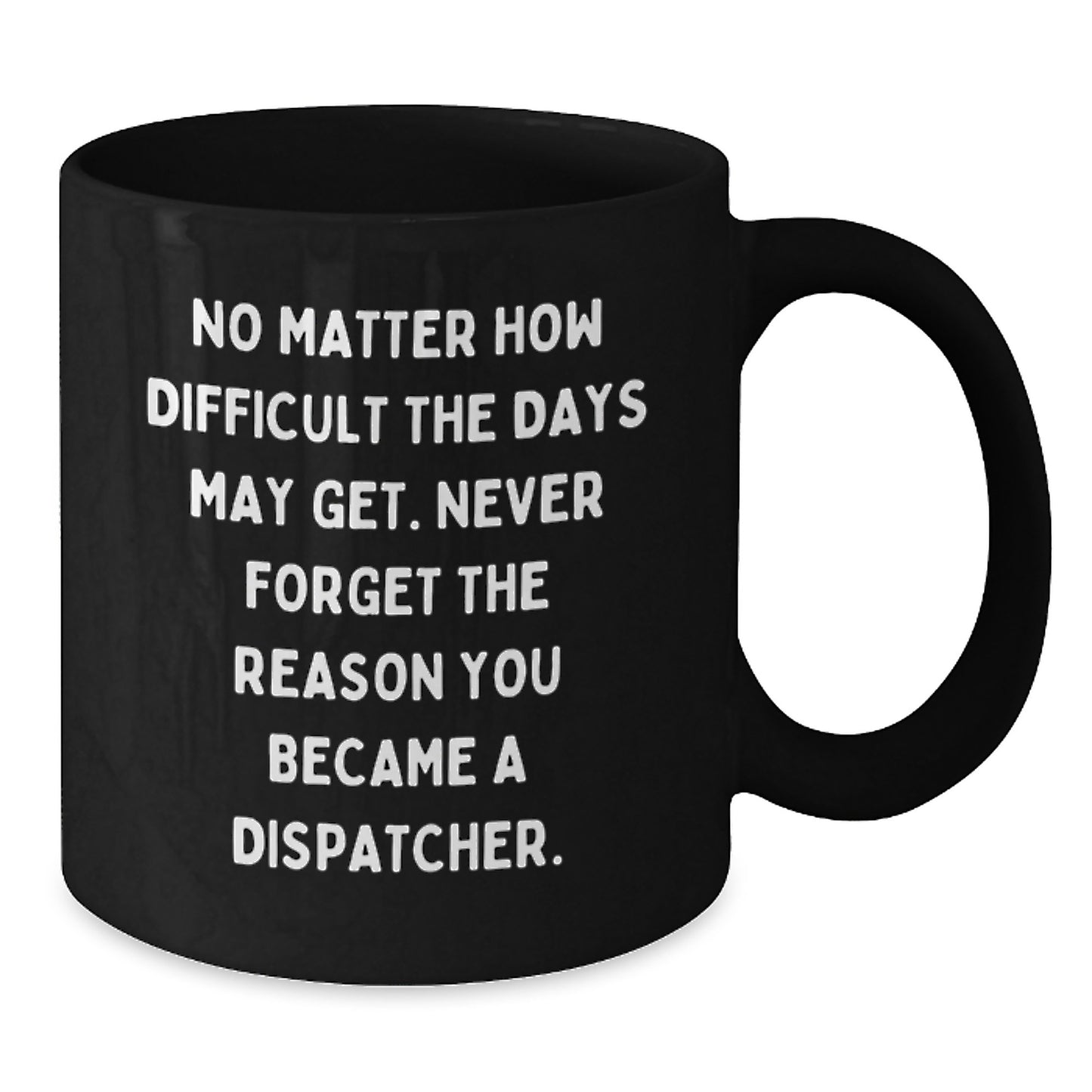 Inspiring Dispatcher Gifts - 'No Matter How Difficult' Black Coffee Mug, Gifts from Friends to Dispatcher, Unique Graduation Gifts - Additional