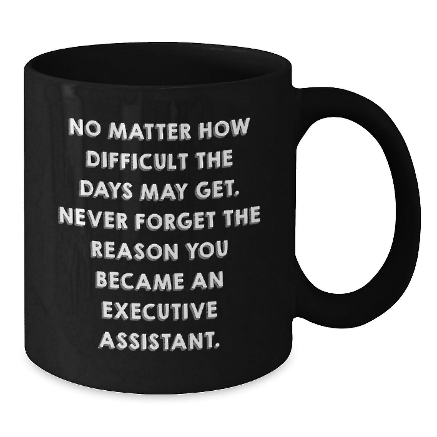 Inspirational Executive Assistant Gifts from Friends - Black Coffee Mug 'No Matter How Difficult The Days May Get', Graduation Unique Gifts for Men or Women - Additional