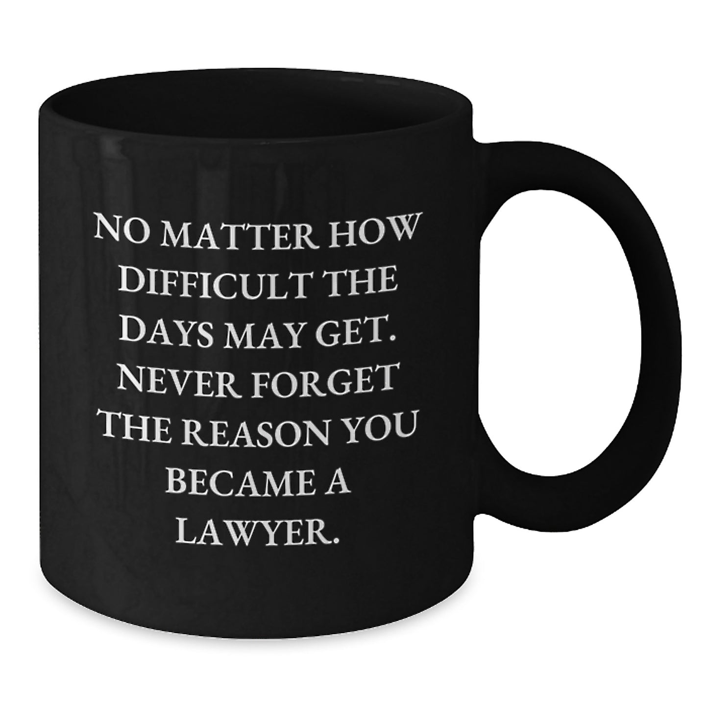 Lawyer Inspirational Gifts from Friends for Birthday Unique Lawyer Coffee Mug, No Matter How Difficult The Days May Get. - Additional