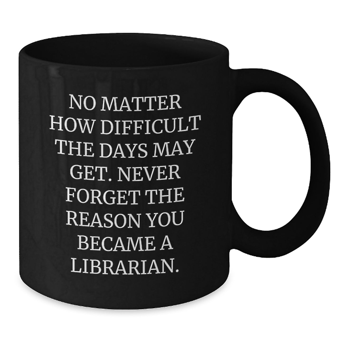 Inspirational Librarian Gifts from Friends, Black Coffee Mugs for Graduation, 'No Matter How Difficult...' Quote, 11oz or 15oz Microwave and Dishwasher Safe - Additional