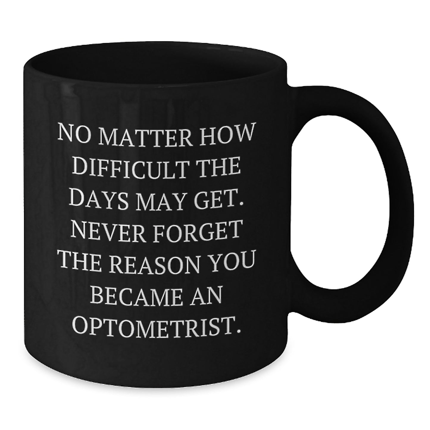 Gifts from Friends, Funny Optometrist Quote Black Coffee Mug, Gifts for Optometrist Birthday Inspirational Mug, Never Forget the Reason You Became an Optometrist - Additional