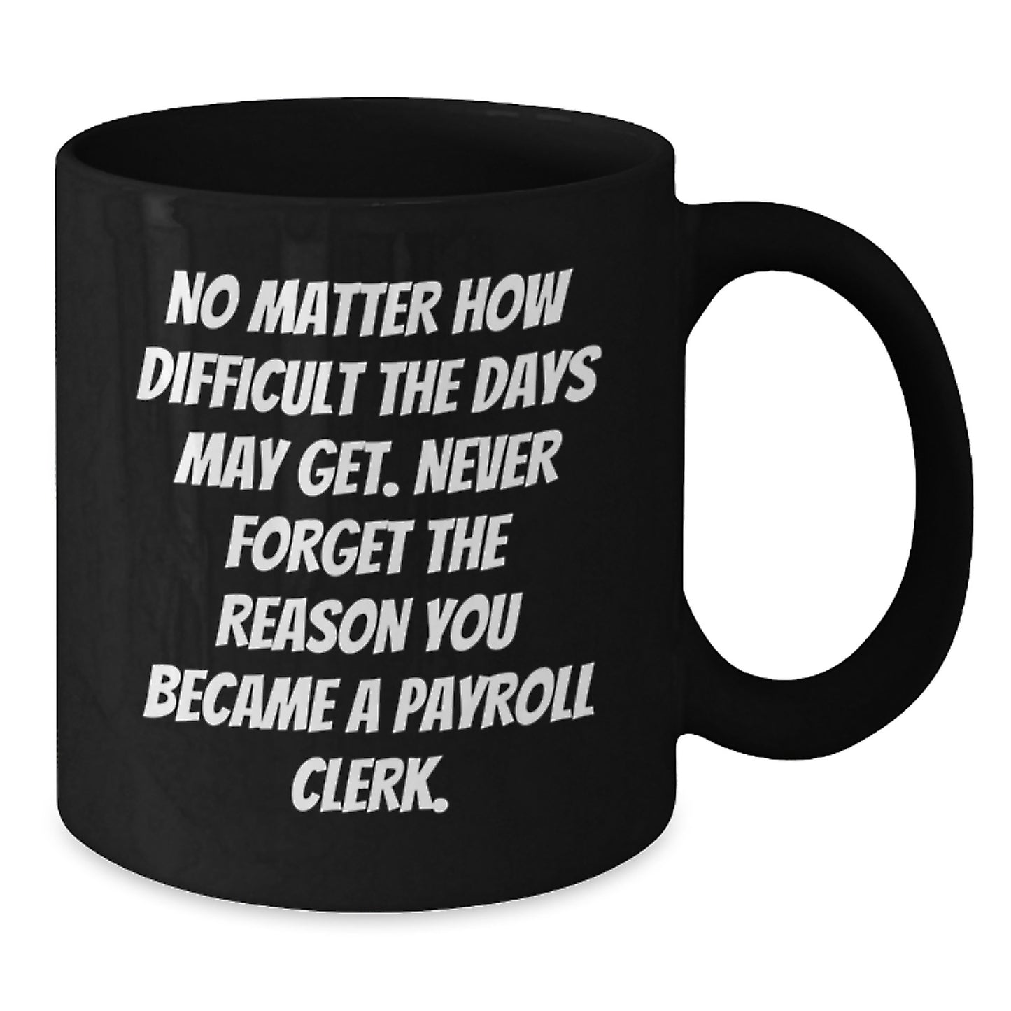 Payroll Clerk Gifts from Friends, Payroll Clerk Birthday Unique Inspirational Mugs, Never Forget the Reason You Became a Payroll Clerk, Black Coffee Mug - Additional