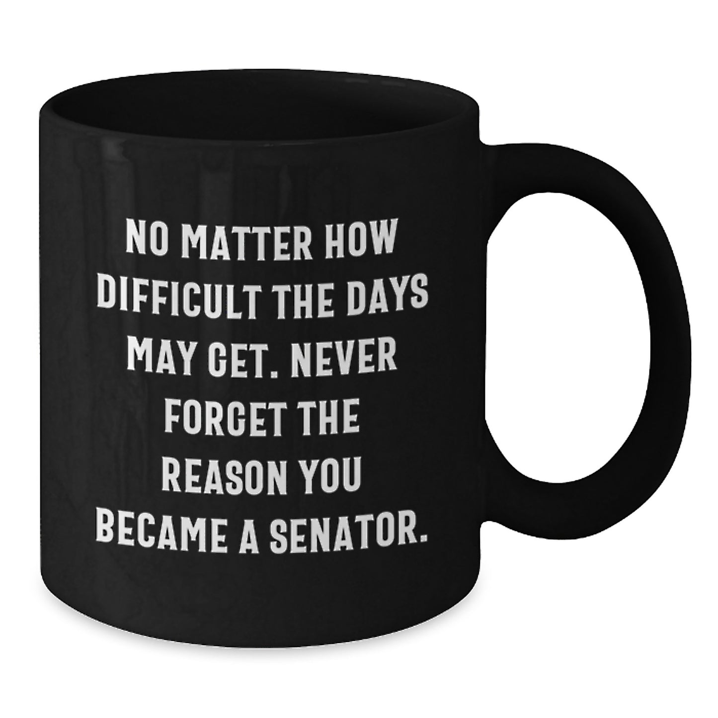 Senator Gifts for Birthday - Funny Inspirational Quote Black Coffee Mug from Friends, 11oz or 15oz Microwave Dishwasher Safe - Additional
