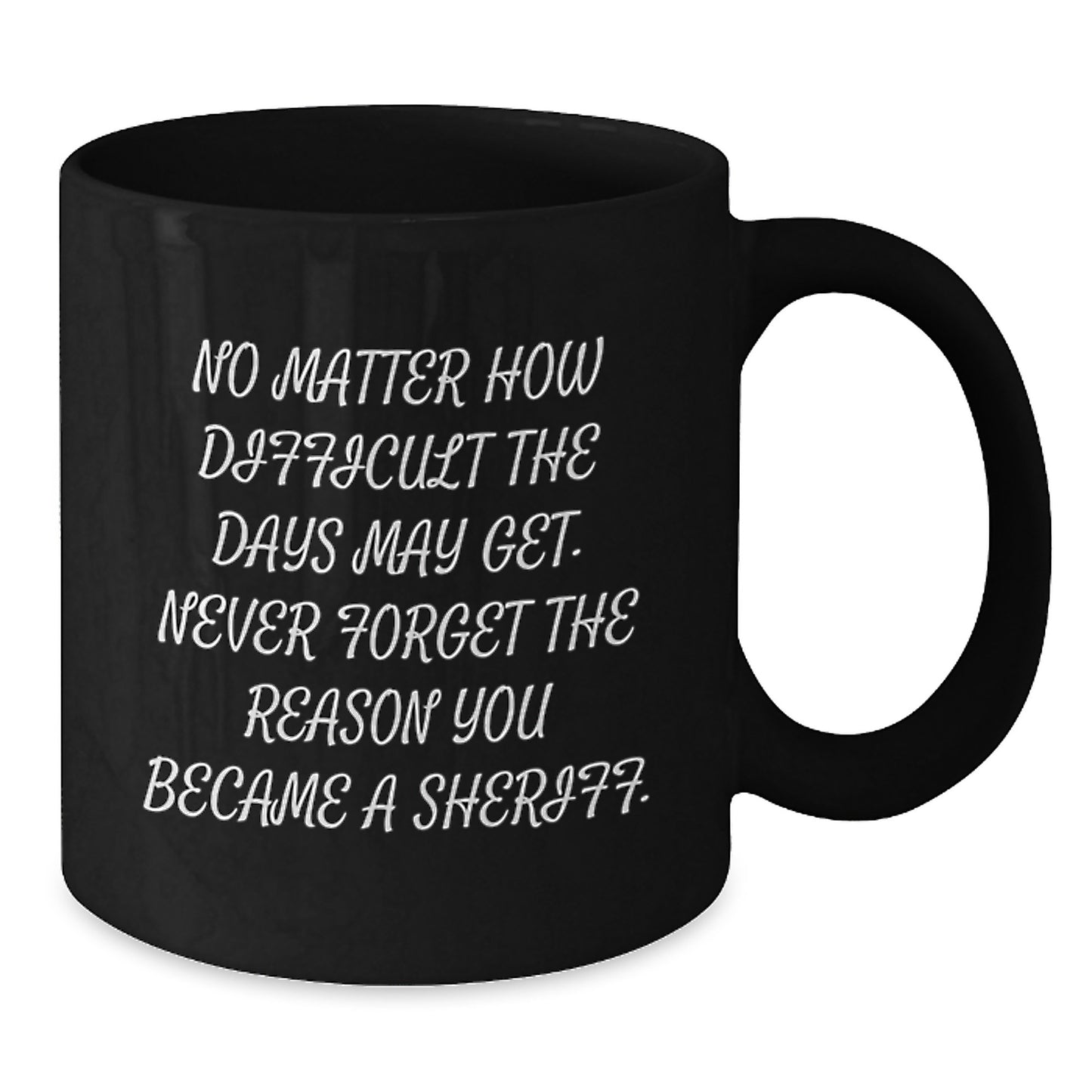 Funny Sheriff Gifts for Sheriff Men Birthday Unique Gifts from Family - 'No Matter How Difficult The Days May Get. Never Forget The Reason You Became A Sheriff.' Black Coffee Mug - Additional