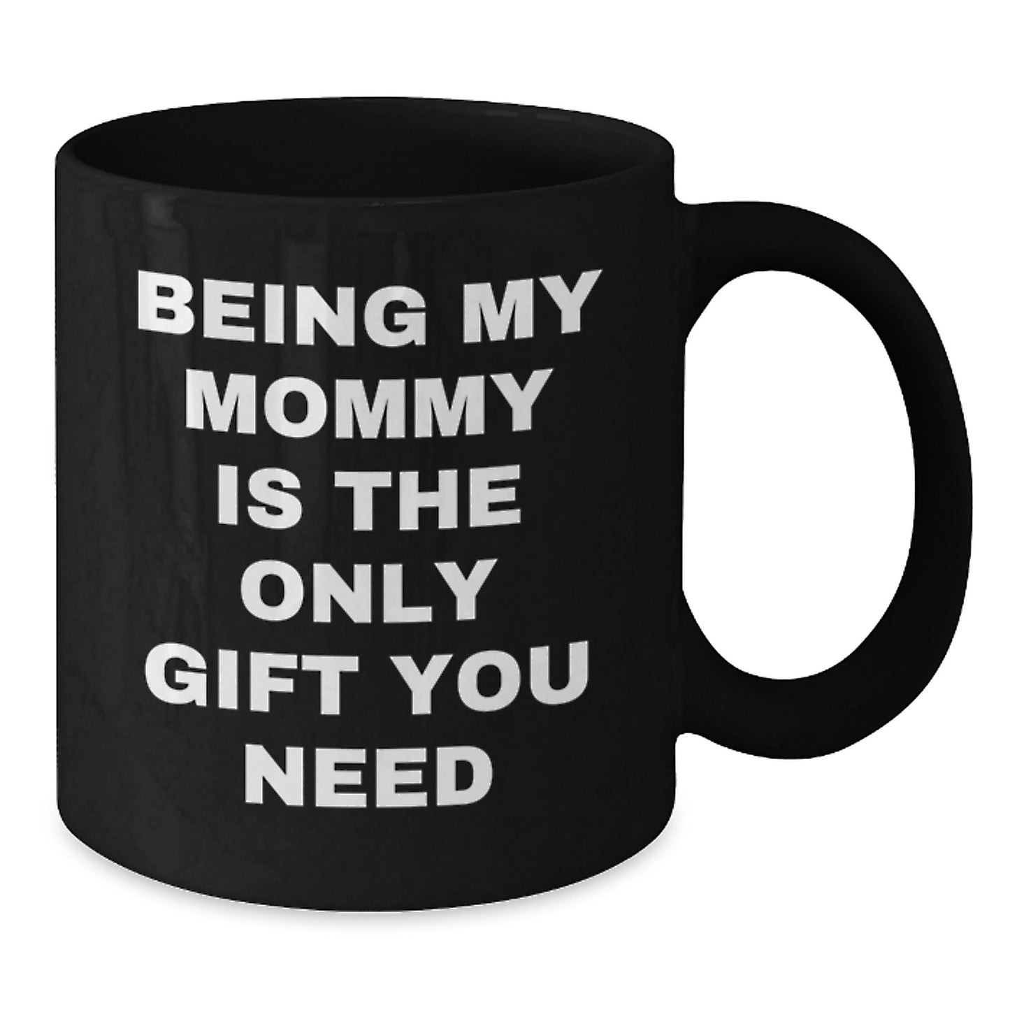 Funny Mommy Gifts from Mommy to Mommy - Being My Mommy Is The Only Gift You Need, Black Coffee Mug for Birthday, Gifts for Mommy - Additional