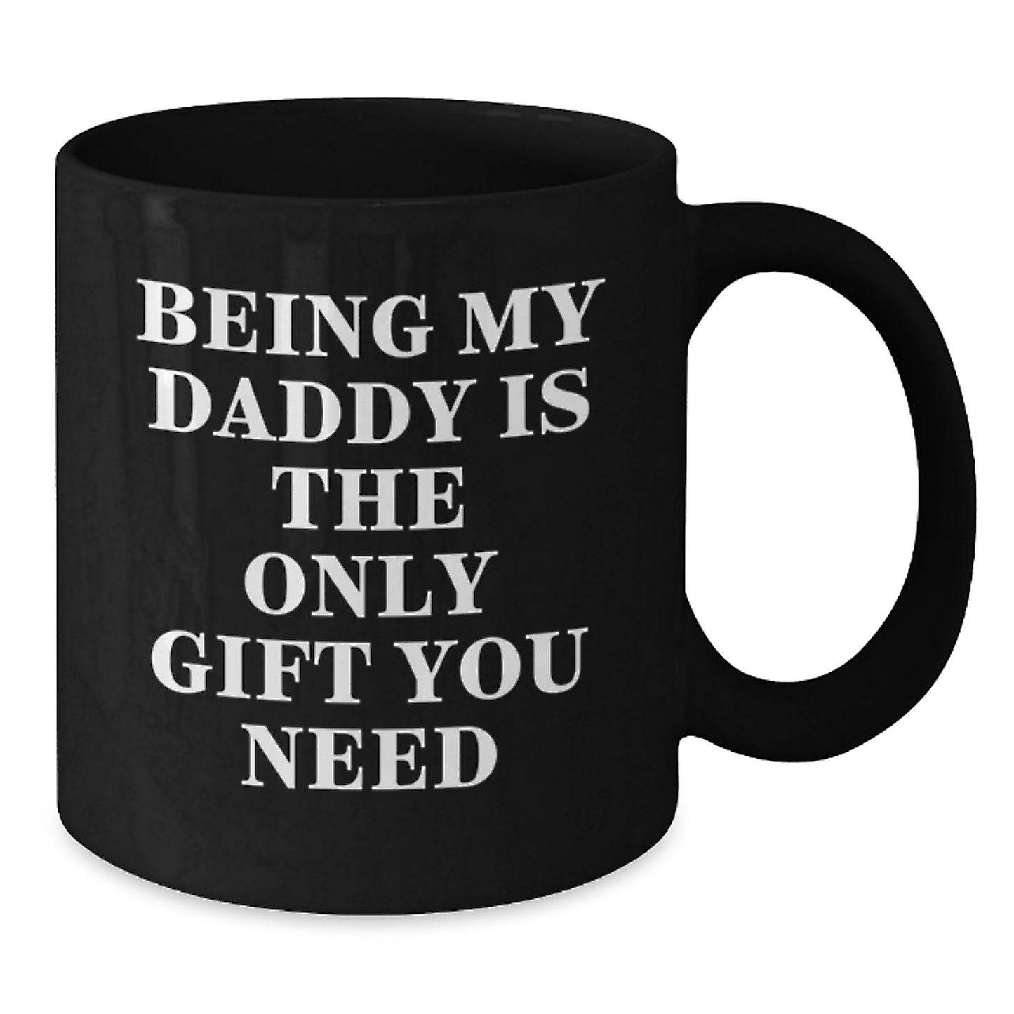 Funny Daddy Birthday Unique Gift Ideas Being My Daddy Is The Only Gift You Need Black Coffee Mug - Additional
