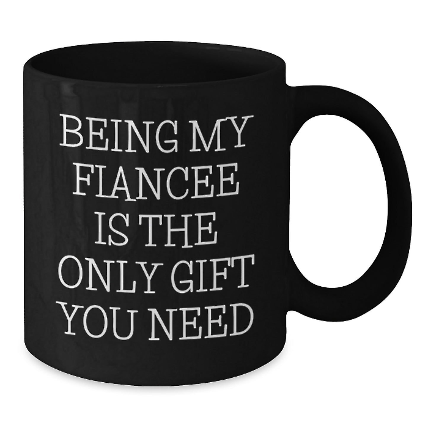 Funny Fiancee Gifts, Black Coffee Mugs, Being My Fiancee Is The Only Gift You Need, Birthday Unique Gifts from Men to Fiancee - Additional