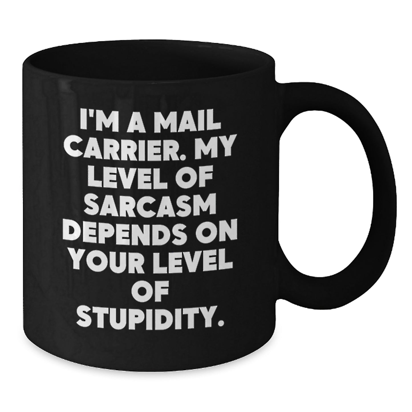 Funny Mail Carrier Gifts from Friends - 'I'm A Mail Carrier. My Level Of Sarcasm Depends On Your Level Of Stupidity.' Mug for Birthday, Black Coffee Mug, Mail Carrier - Additional