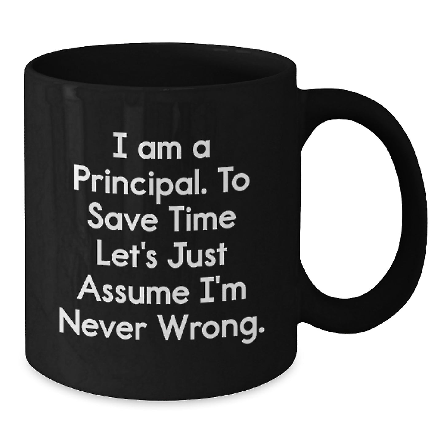 Funny Principal Quotes Black Coffee Mugs Gifts for Principal 'I Am A Principal. To Save Time Let's Just Assume I'm Never Right.' from Friends - Additional