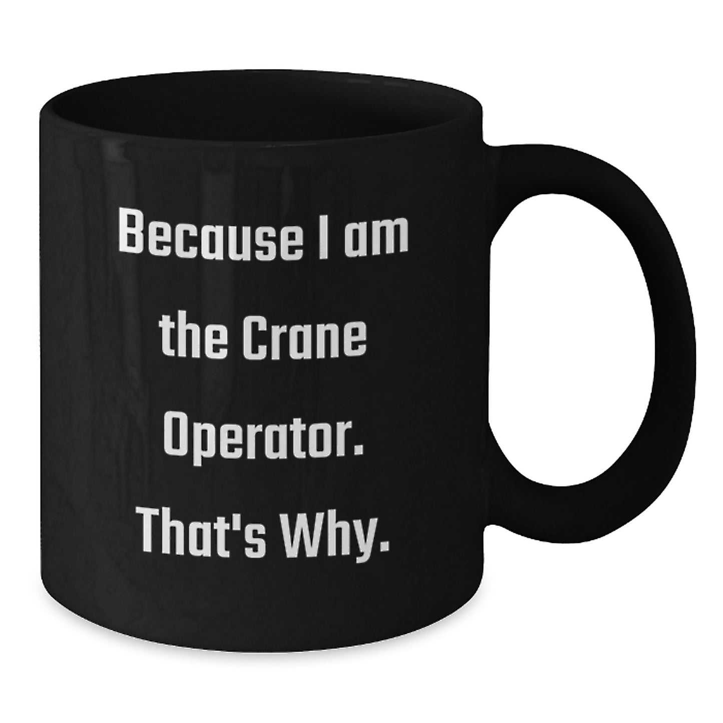 Funny Crane Operator Gifts from Friends for Crane Operator Birthday Unique Mugs, 'Because I Am The Crane Operator. That's Why.' Quote on Black Coffee Mug - Additional