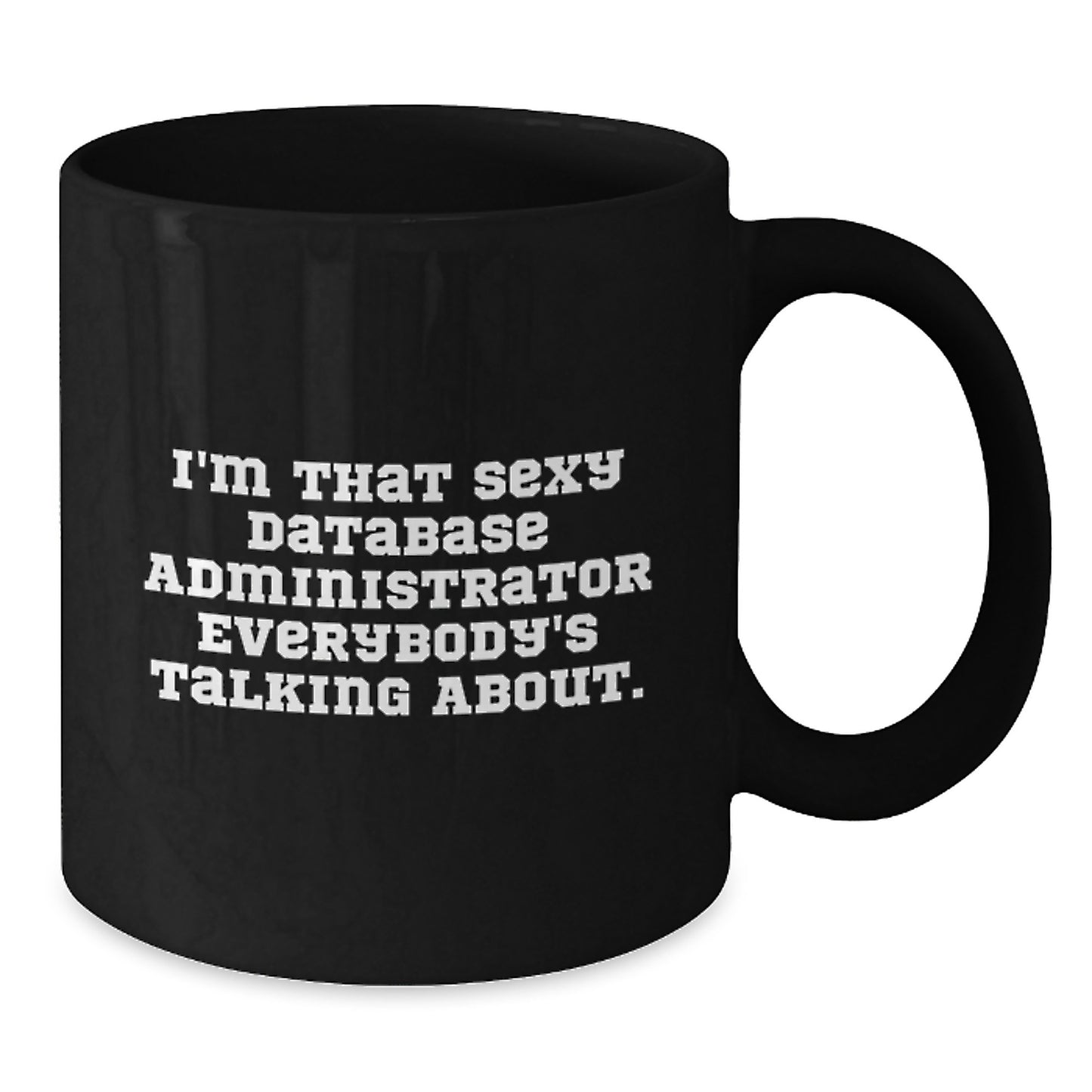 Funny Database Administrator Gifts from Friends for Men's Birthday Unique Mugs, I'm That Sexy Database Administrator Everybody's Talking About. Black Coffee Mug - Additional