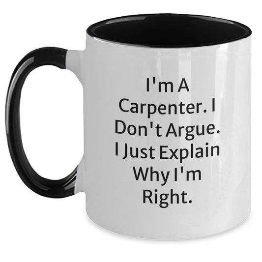 Carpenter Humor Funny Gifts from Men to Friends Two Tone Coffee Mug, Birthday Unique Gifts for Carpenter, I'm A Carpenter. I Don't Argue. I Just Explain Why I'm Right. - Main