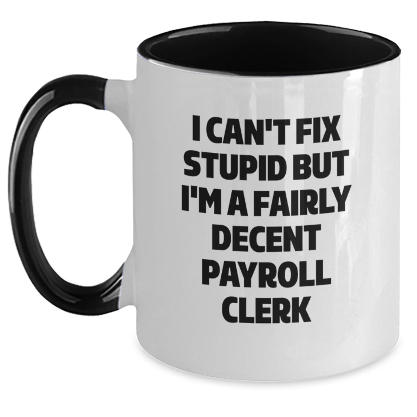 Funny Payroll Clerk Gifts from Friends, Coworkers, or Family for Graduation - I Can't Fix Stupid But I'm A Fairly Decent Payroll Clerk Two Tone Coffee Mug - Main