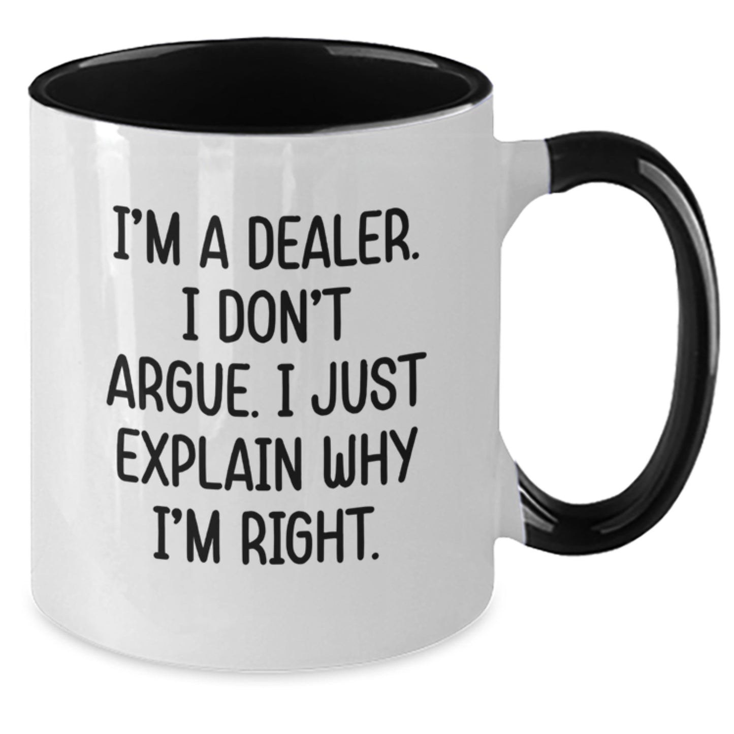 Funny Dealer Gifts: 'I'm A Dealer. I Don't Argue. I Just Explain Why I'm Right.' Two Tone Coffee Mug for Graduation - Gifts from Men to Coworkers - Additional