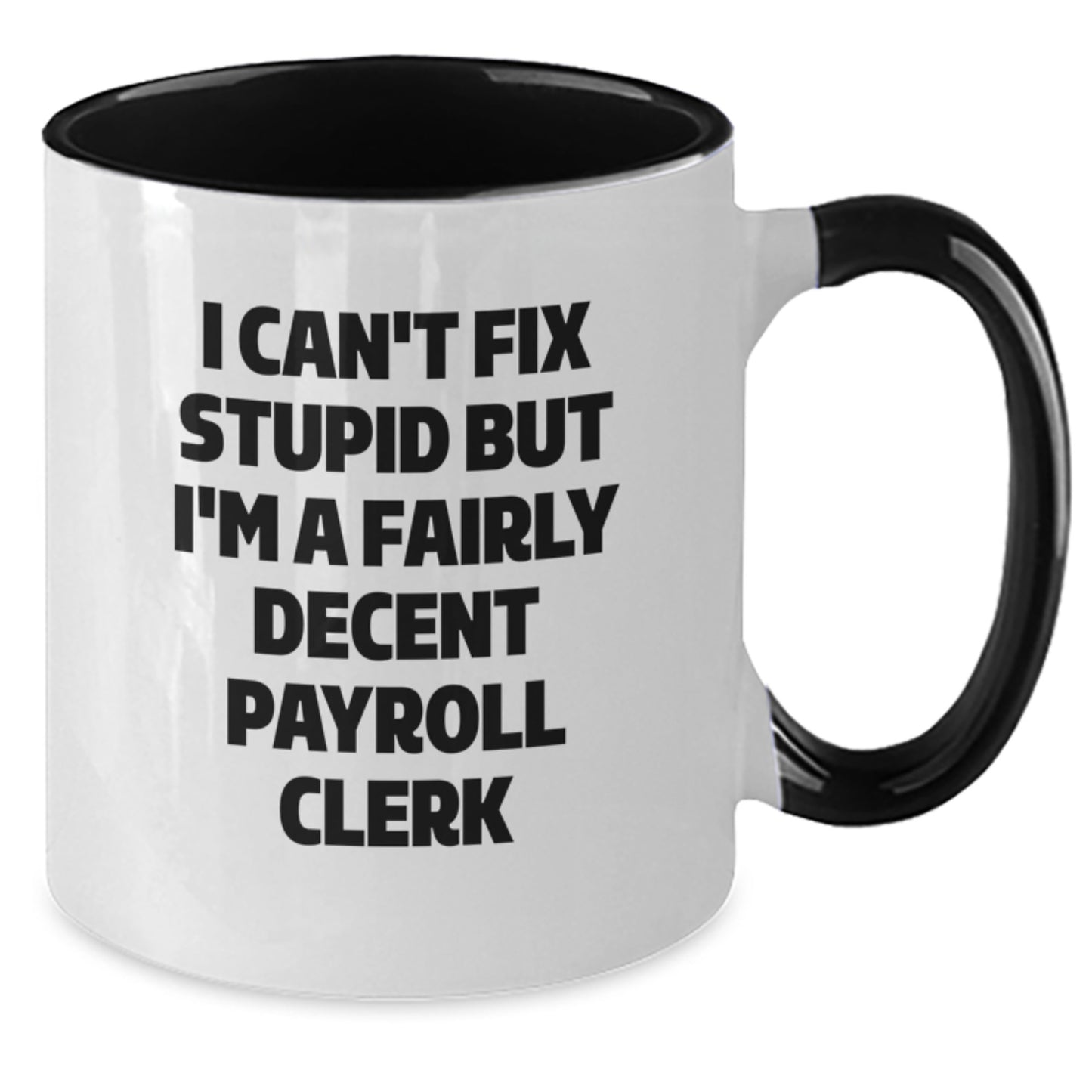 Funny Payroll Clerk Gifts from Friends, Coworkers, or Family for Graduation - I Can't Fix Stupid But I'm A Fairly Decent Payroll Clerk Two Tone Coffee Mug - Additional