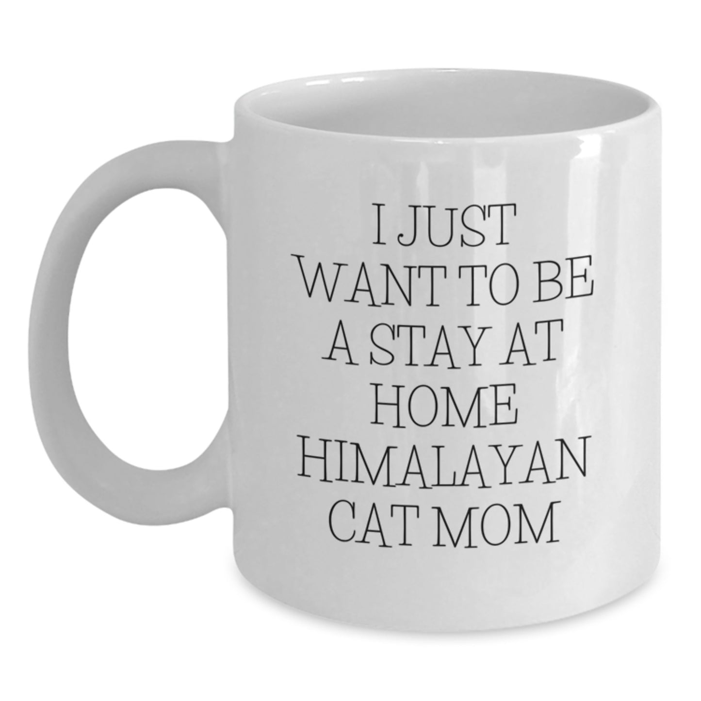 Himalayan Cat Mom Gifts from Friends, Unique White Coffee Mug for Graduation, I Just Want To Be A Stay At Home Himalayan Cat Mom - Main