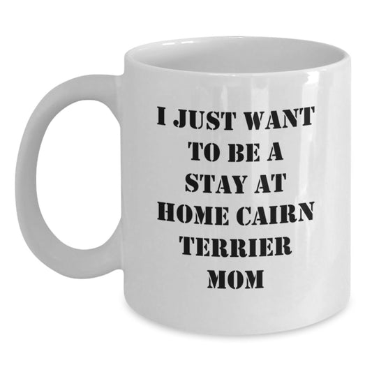 Cairn Terrier Dog Mom Funny Gifts for Women Friends Family from, White Coffee Mug for Graduation, I Just Want To Be A Stay At Home Cairn Terrier Mom - Main