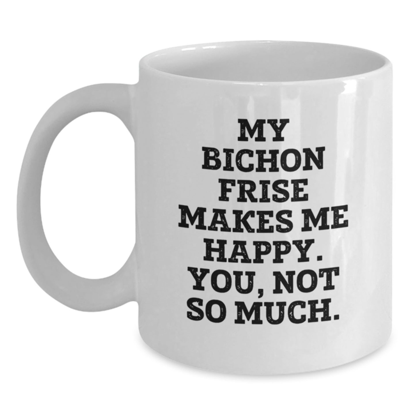 Funny Bichon Frise Dog Gifts for Men from Women - White Coffee Mug with Quote 'My Bichon Frise Makes Me Happy. You, Not So Much.' - Birthday Unique Gifts - Main