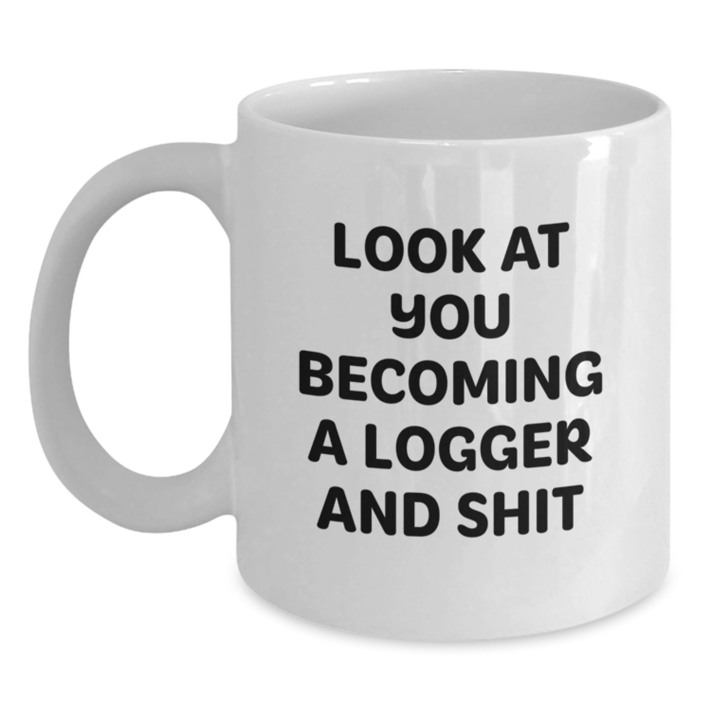 Funny Logger Gifts from Friends to Become a Logger and Shit White Coffee Mug, Graduation Unique Gifts for Men, Logger Enthusiasts, and Women - Main