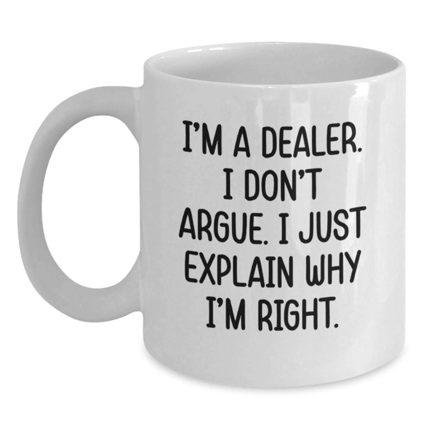 Funny Dealer Gifts for Men, Women, and Friends - White Coffee Mug with Quote 'I'm A Dealer. I Don't Argue. I Just Explain Why I'm Right.' - Ideal Gift for Graduation - Main